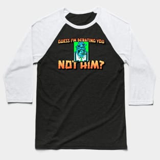 Guess I'm debating you, not him? Baseball T-Shirt